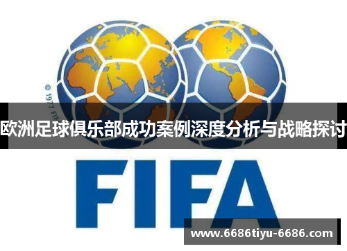 欧洲足球俱乐部成功案例深度分析与战略探讨