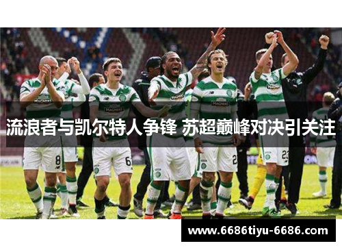 流浪者与凯尔特人争锋 苏超巅峰对决引关注