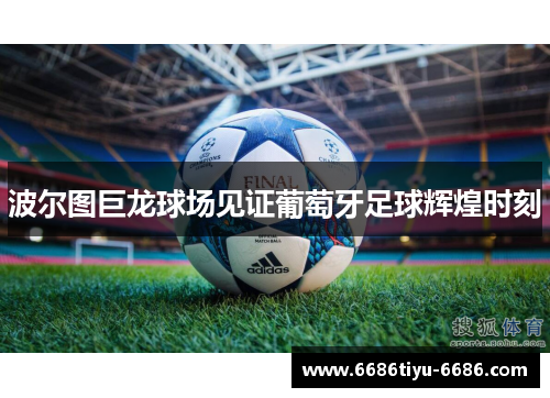 波尔图巨龙球场见证葡萄牙足球辉煌时刻