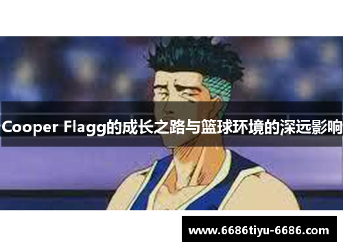 Cooper Flagg的成长之路与篮球环境的深远影响